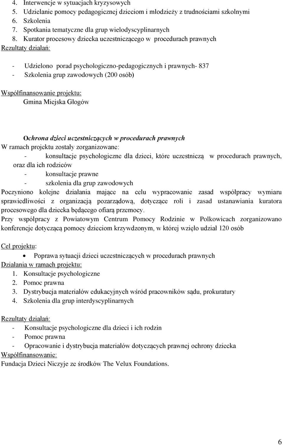 Współfinansowanie projektu: Gmina Miejska Głogów Ochrona dzieci uczestniczących w procedurach prawnych W ramach projektu zostały zorganizowane: - konsultacje psychologiczne dla dzieci, które