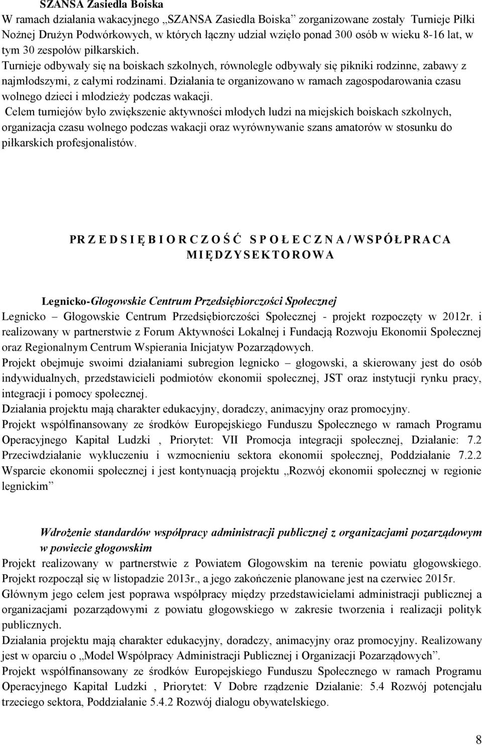 Działania te organizowano w ramach zagospodarowania czasu wolnego dzieci i młodzieży podczas wakacji.