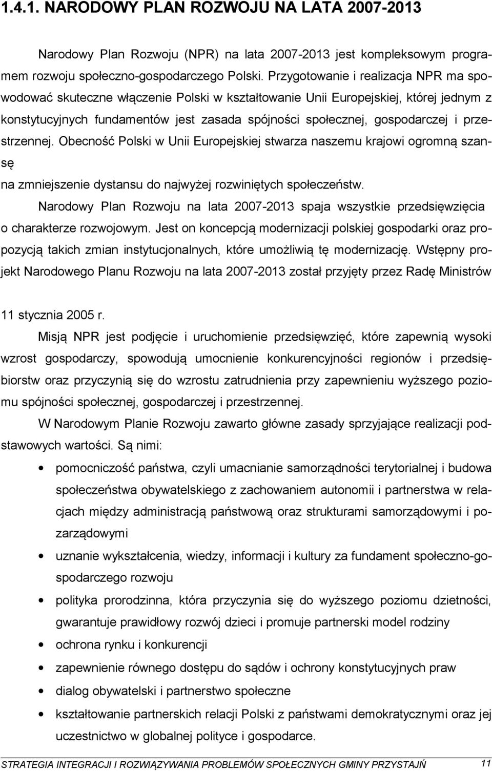 przestrzennej. Obecność Polski w Unii Europejskiej stwarza naszemu krajowi ogromną szansę na zmniejszenie dystansu do najwyżej rozwiniętych społeczeństw.