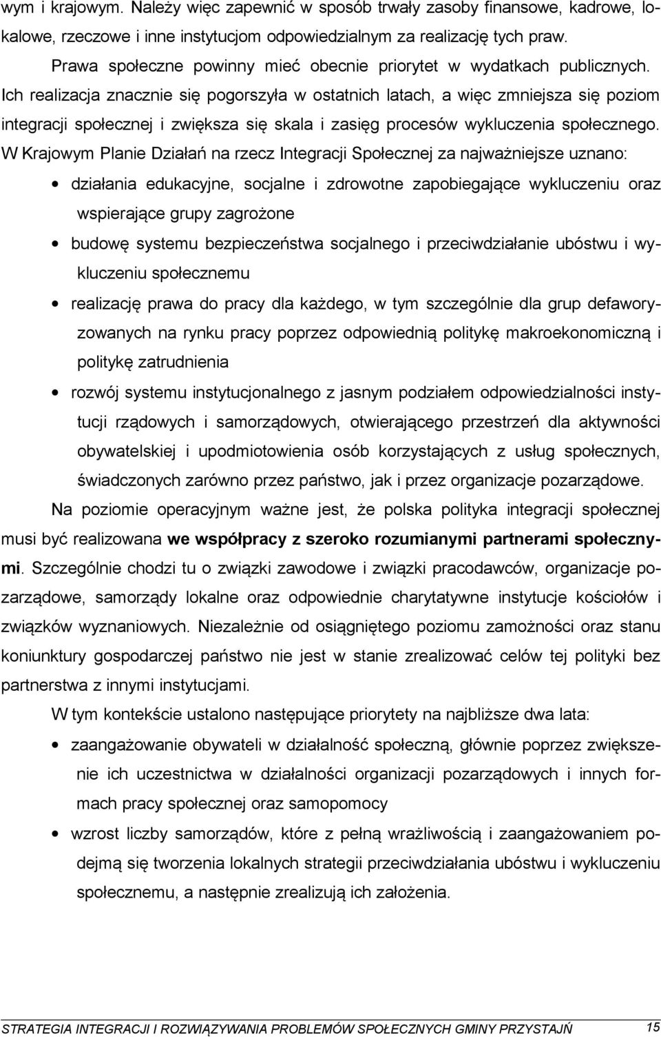 Ich realizacja znacznie się pogorszyła w ostatnich latach, a więc zmniejsza się poziom integracji społecznej i zwiększa się skala i zasięg procesów wykluczenia społecznego.