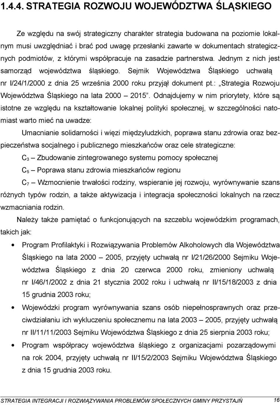 Sejmik Województwa Śląskiego uchwałą nr I/24/1/2000 z dnia 25 września 2000 roku przyjął dokument pt.: Strategia Rozwoju Województwa Śląskiego na lata 2000 2015.