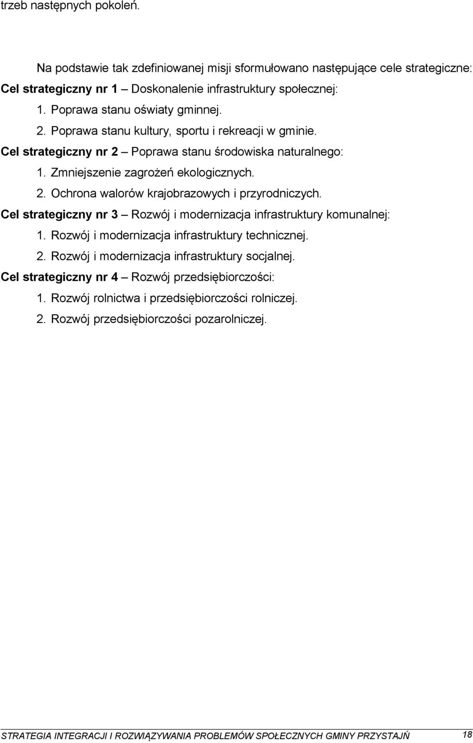 Cel strategiczny nr 3 Rozwój i modernizacja infrastruktury komunalnej: 1. Rozwój i modernizacja infrastruktury technicznej. 2. Rozwój i modernizacja infrastruktury socjalnej.