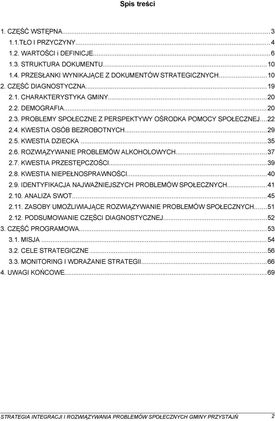 ROZWIĄZYWANIE PROBLEMÓW ALKOHOLOWYCH...37 2.7. KWESTIA PRZESTĘPCZOŚCI...39 2.8. KWESTIA NIEPEŁNOSPRAWNOŚCI...40 2.9. IDENTYFIKACJA NAJWAŻNIEJSZYCH PROBLEMÓW SPOŁECZNYCH...41 2.10. ANALIZA SWOT...45 2.