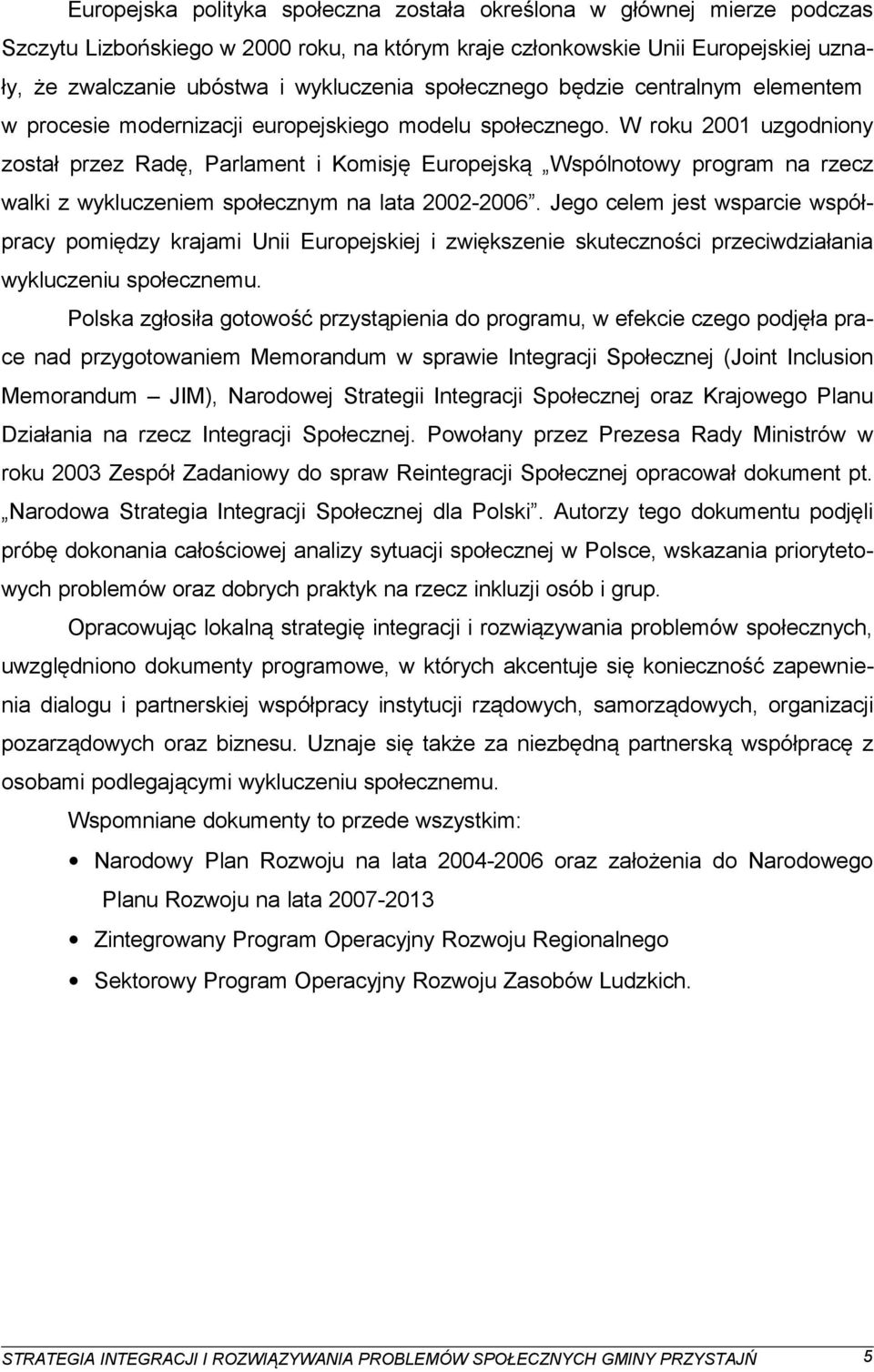 W roku 2001 uzgodniony został przez Radę, Parlament i Komisję Europejską Wspólnotowy program na rzecz walki z wykluczeniem społecznym na lata 2002-2006.