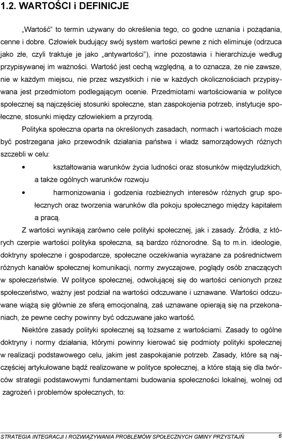 Wartość jest cechą względną, a to oznacza, że nie zawsze, nie w każdym miejscu, nie przez wszystkich i nie w każdych okolicznościach przypisywana jest przedmiotom podlegającym ocenie.