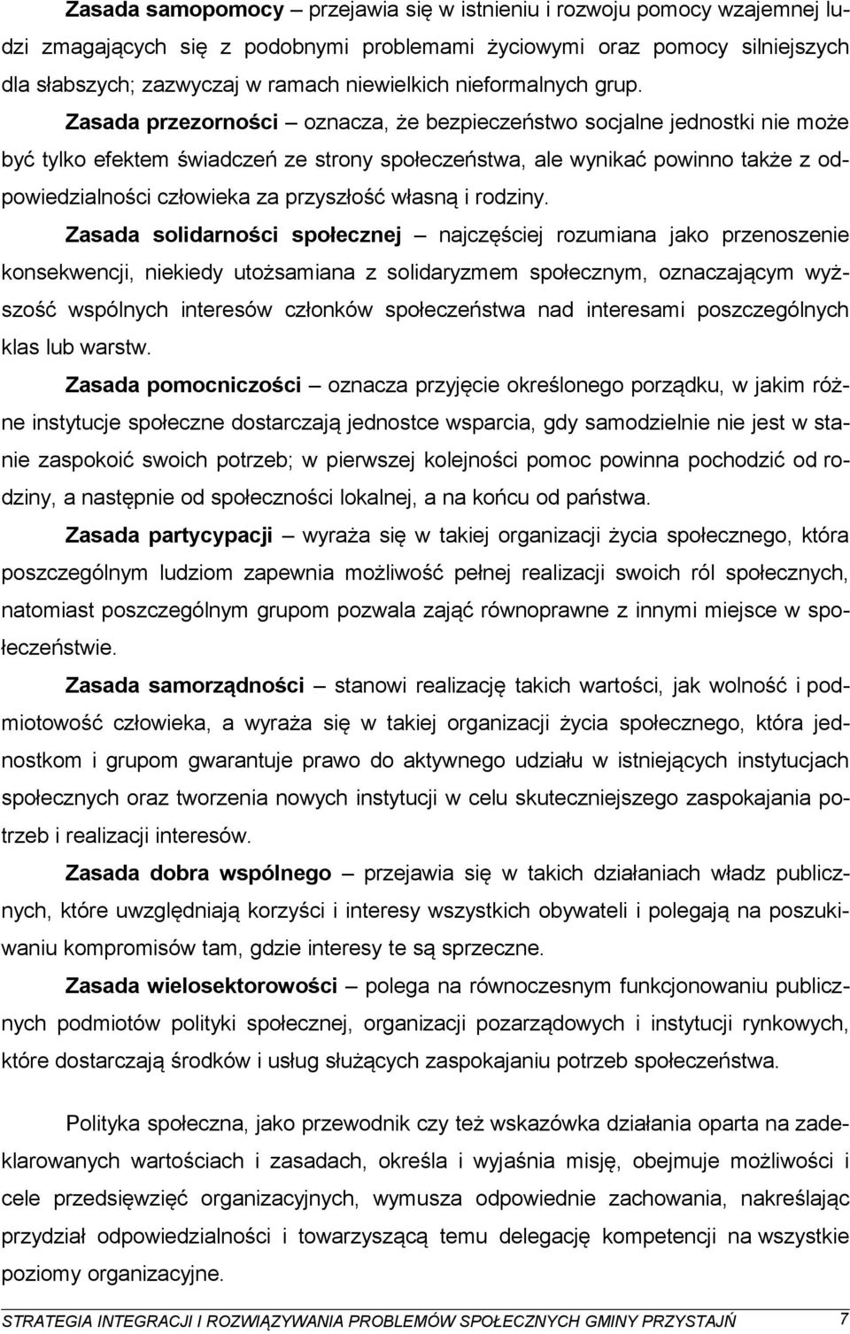 Zasada przezorności oznacza, że bezpieczeństwo socjalne jednostki nie może być tylko efektem świadczeń ze strony społeczeństwa, ale wynikać powinno także z odpowiedzialności człowieka za przyszłość