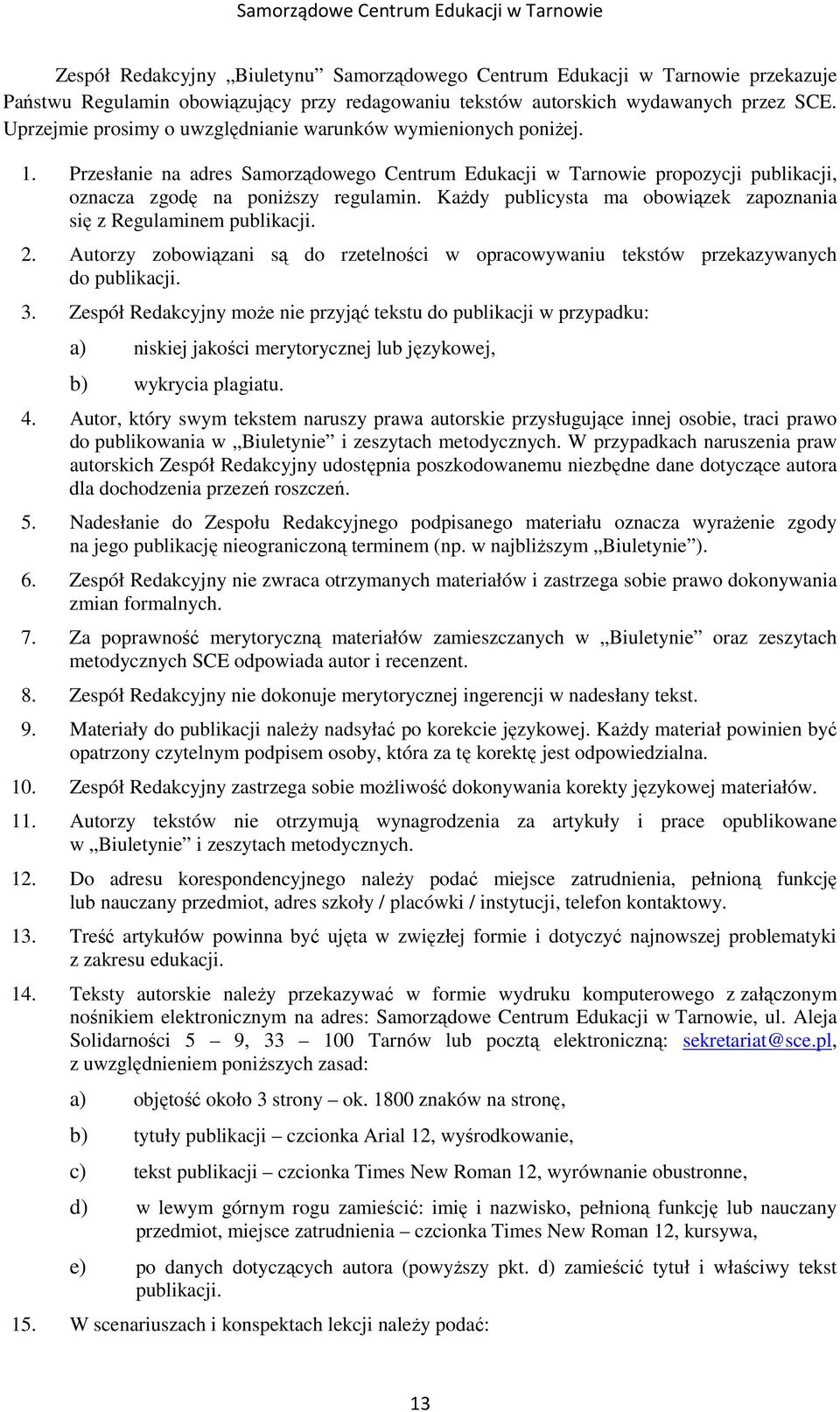 Każdy publicysta ma obowiązek zapoznania się z Regulaminem publikacji. 2. Autorzy zobowiązani są do rzetelności w opracowywaniu tekstów przekazywanych do publikacji. 3.