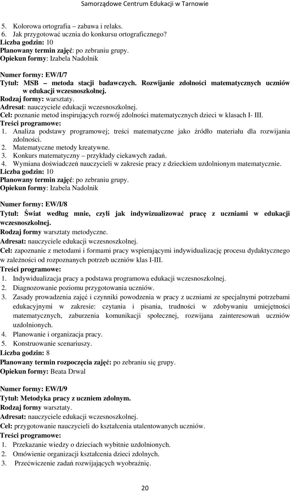 Adresat: nauczyciele edukacji wczesnoszkolnej. Cel: poznanie metod inspirujących rozwój zdolności matematycznych dzieci w klasach I- III. 1.