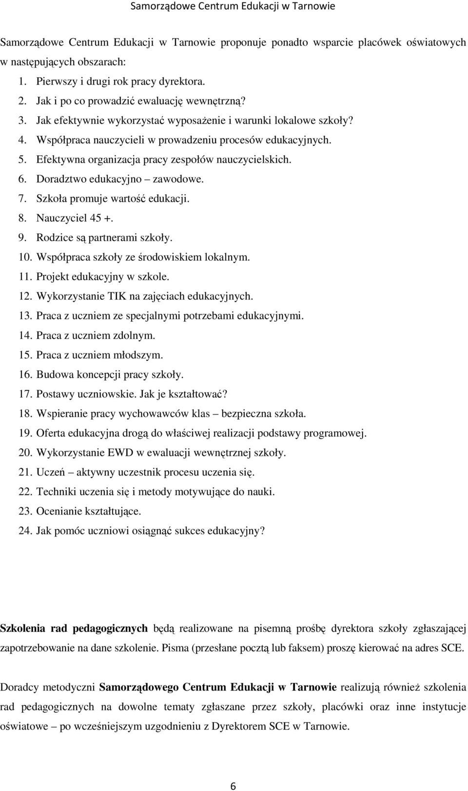 Efektywna organizacja pracy zespołów nauczycielskich. 6. Doradztwo edukacyjno zawodowe. 7. Szkoła promuje wartość edukacji. 8. Nauczyciel 45 +. 9. Rodzice są partnerami szkoły. 10.