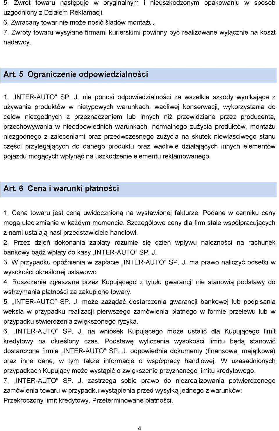 nie ponosi odpowiedzialności za wszelkie szkody wynikające z używania produktów w nietypowych warunkach, wadliwej konserwacji, wykorzystania do celów niezgodnych z przeznaczeniem lub innych niż