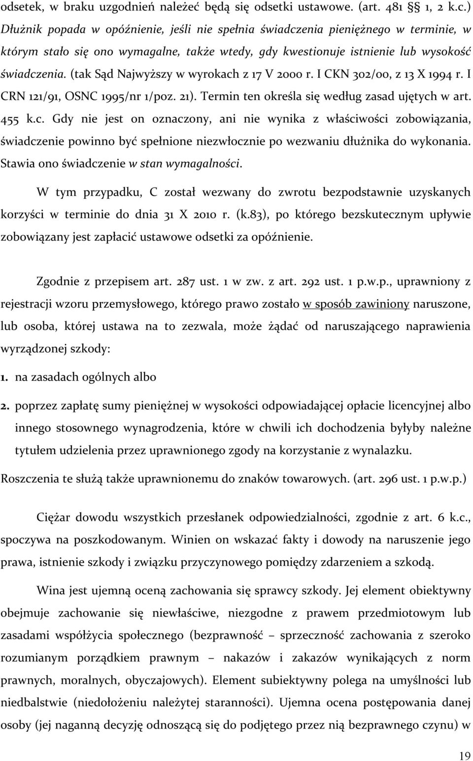 (tak Sąd Najwyższy w wyrokach z 17 V 2000 r. I CKN 302/00, z 13 X 1994 r. I CRN 121/91, OSNC 1995/nr 1/poz. 21). Termin ten określa się według zasad ujętych w art. 455 k.c. Gdy nie jest on oznaczony, ani nie wynika z właściwości zobowiązania, świadczenie powinno być spełnione niezwłocznie po wezwaniu dłużnika do wykonania.