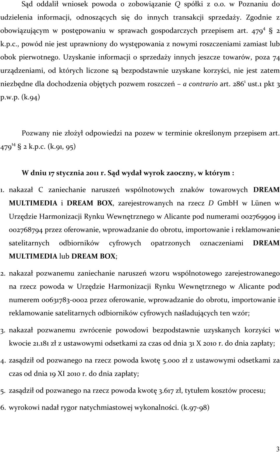 Uzyskanie informacji o sprzedaży innych jeszcze towarów, poza 74 urządzeniami, od których liczone są bezpodstawnie uzyskane korzyści, nie jest zatem niezbędne dla dochodzenia objętych pozwem roszczeń