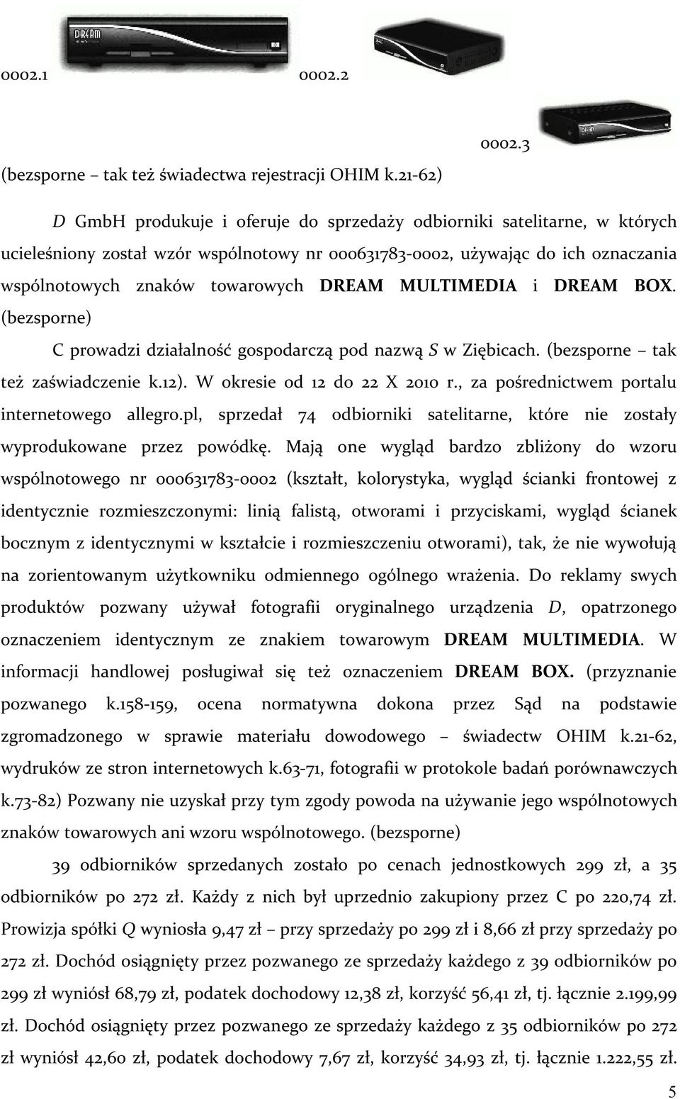 DREAM MULTIMEDIA i DREAM BOX. (bezsporne) C prowadzi działalność gospodarczą pod nazwą S w Ziębicach. (bezsporne tak też zaświadczenie k.12). W okresie od 12 do 22 X 2010 r.