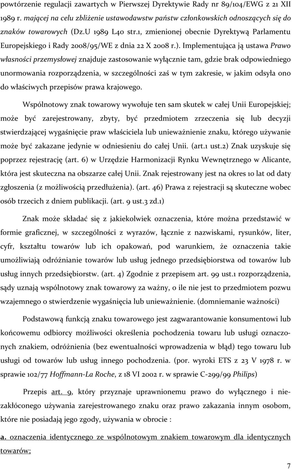 Implementująca ją ustawa Prawo własności przemysłowej znajduje zastosowanie wyłącznie tam, gdzie brak odpowiedniego unormowania rozporządzenia, w szczególności zaś w tym zakresie, w jakim odsyła ono