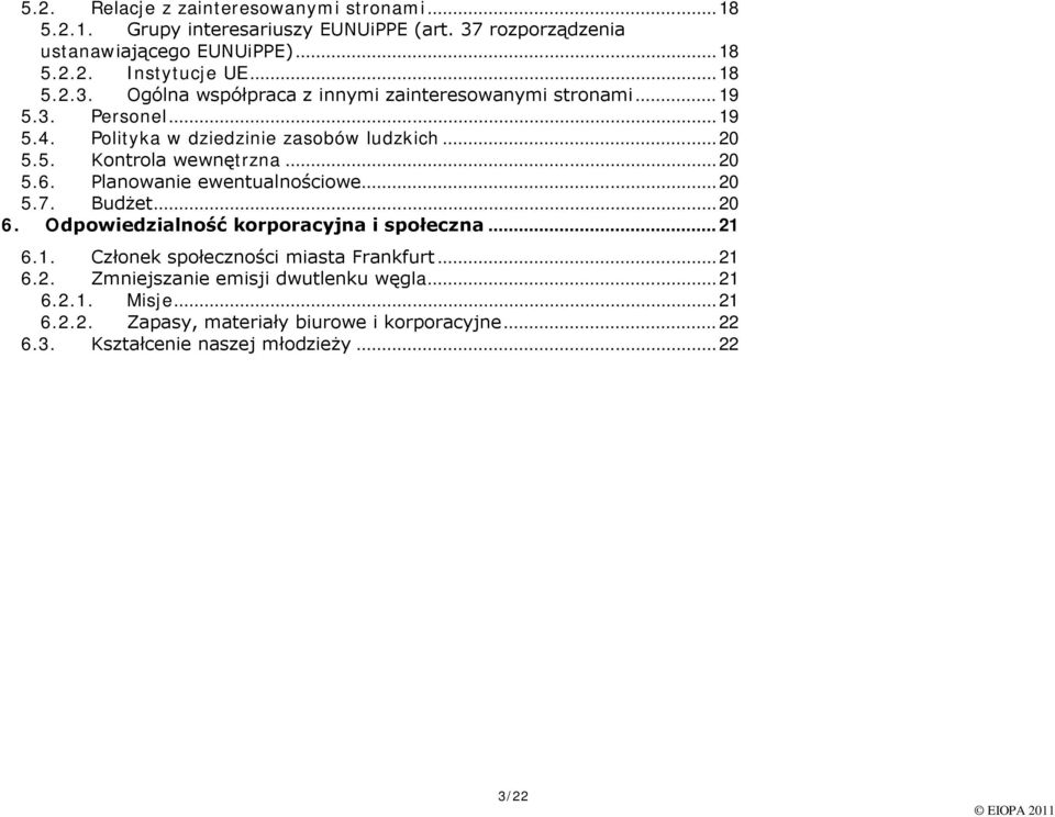 .. 20 5.6. Planwanie ewentualnściwe... 20 5.7. Budżet... 20 6. Odpwiedzialnść krpracyjna i spłeczna... 21 6.1. Człnek spłecznści miasta Frankfurt... 21 6.2. Zmniejszanie emisji dwutlenku węgla.