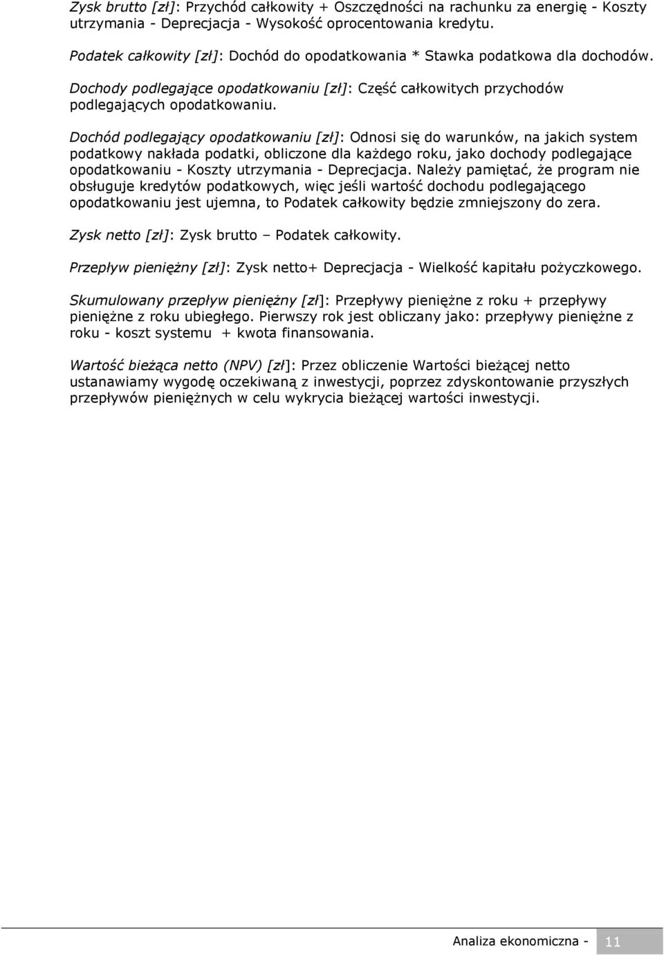 Dochód podlegający opodatkowaniu : Odnosi się do warunków, na jakich system podatkowy nakłada podatki, obliczone dla każdego roku, jako dochody podlegające opodatkowaniu - Koszty utrzymania -