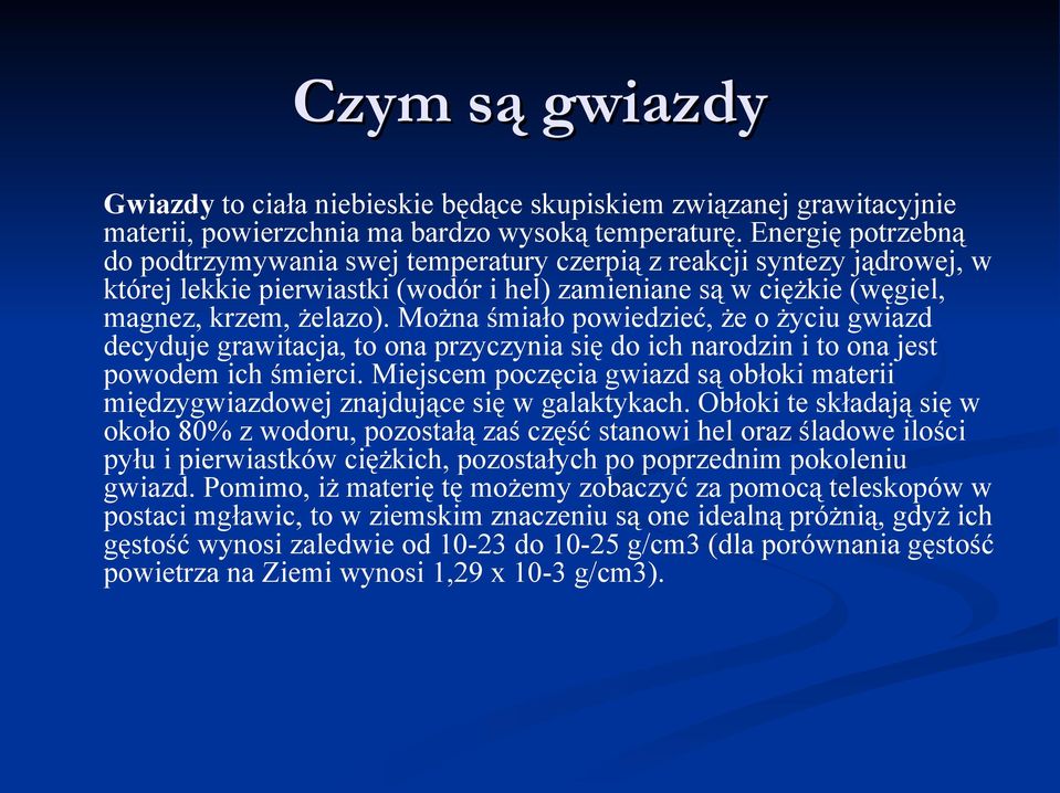 Można śmiało powiedzieć, że o życiu gwiazd decyduje grawitacja, to ona przyczynia się do ich narodzin i to ona jest powodem ich śmierci.