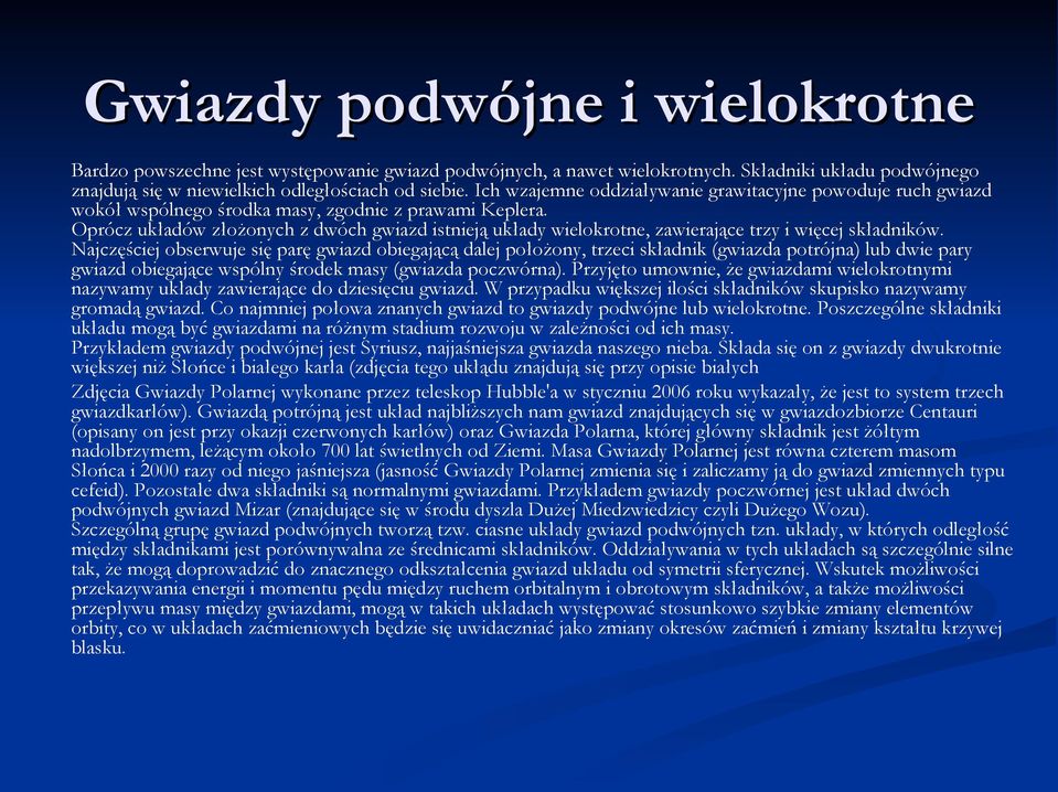 Oprócz układów złożonych z dwóch gwiazd istnieją układy wielokrotne, zawierające trzy i więcej składników.