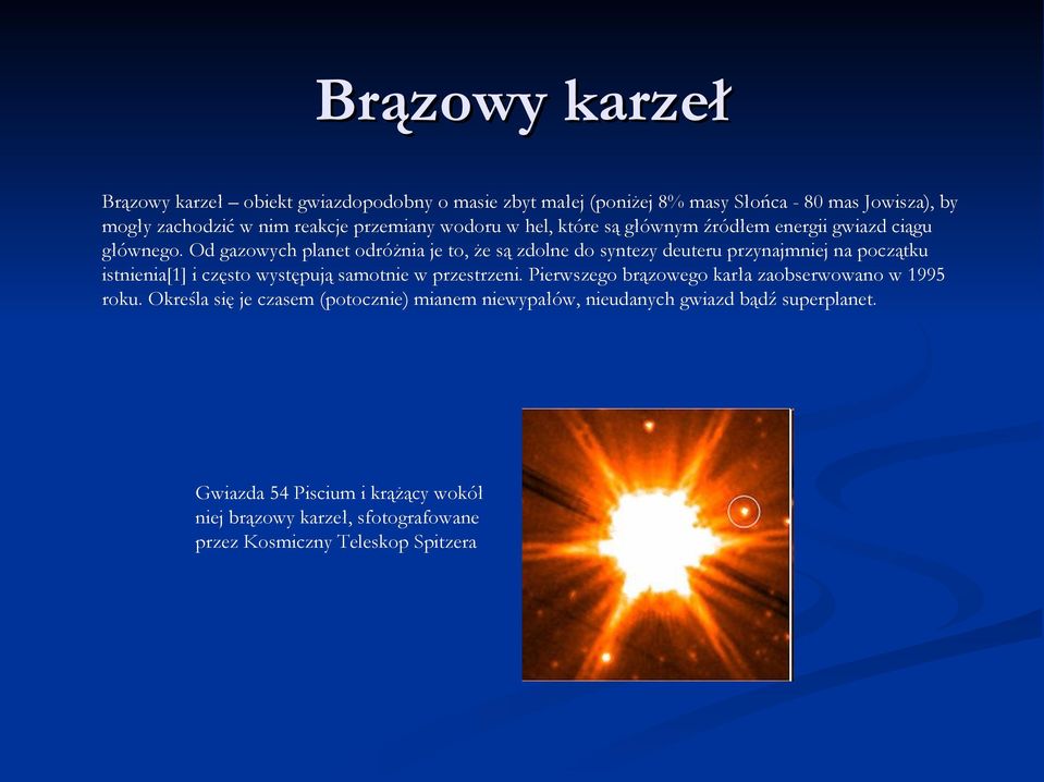 Od gazowych planet odróżnia je to, że są zdolne do syntezy deuteru przynajmniej na początku istnienia[1] i często występują samotnie w przestrzeni.