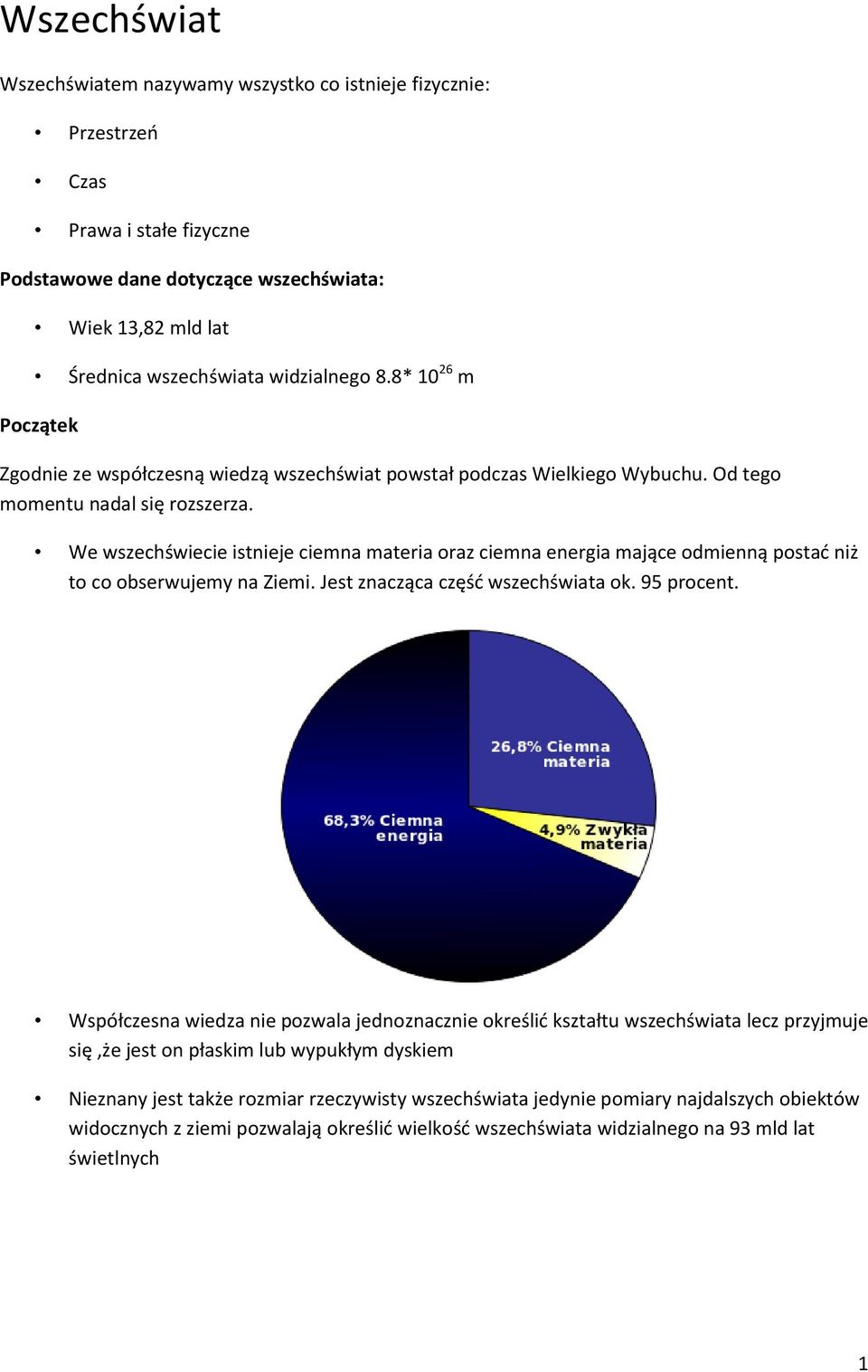 We wszechświecie istnieje ciemna materia oraz ciemna energia mające odmienną postać niż to co obserwujemy na Ziemi. Jest znacząca część wszechświata ok. 95 procent.