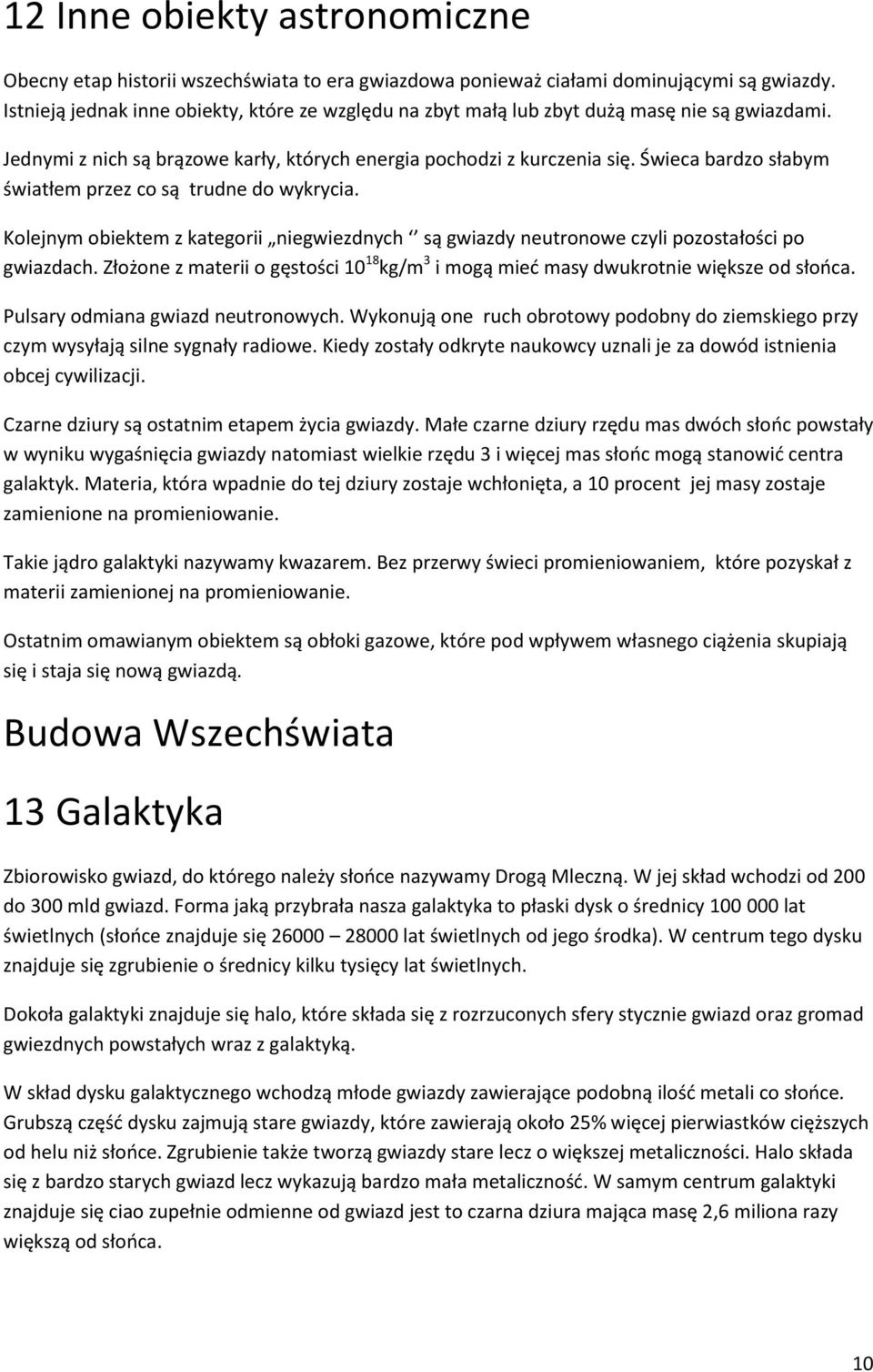 Świeca bardzo słabym światłem przez co są trudne do wykrycia. Kolejnym obiektem z kategorii niegwiezdnych są gwiazdy neutronowe czyli pozostałości po gwiazdach.