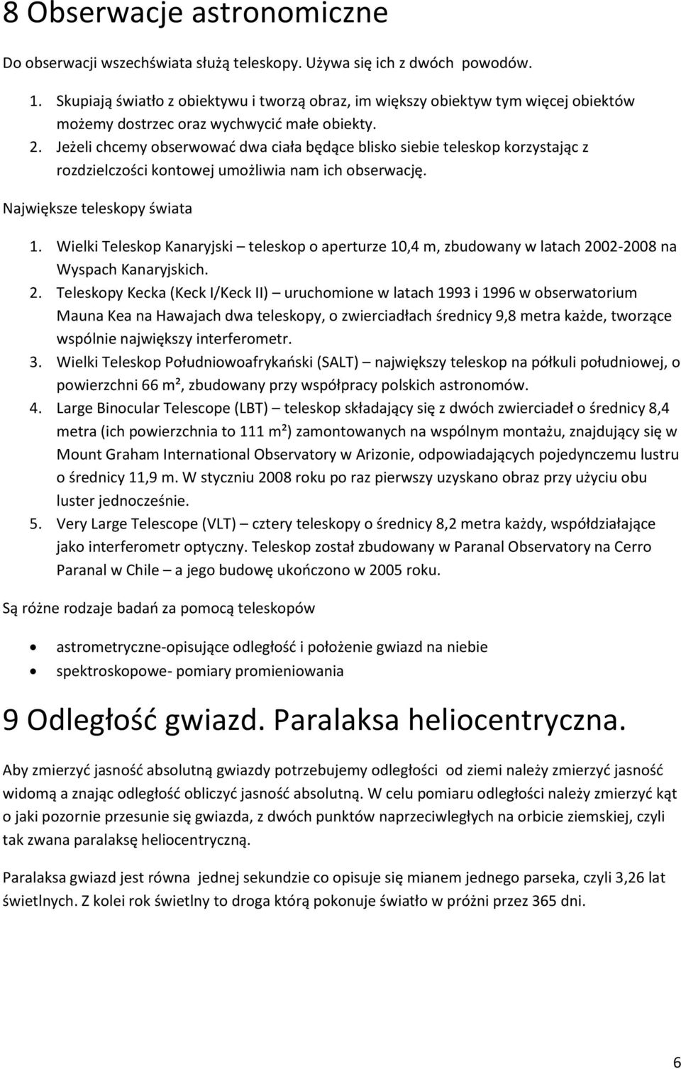 Jeżeli chcemy obserwować dwa ciała będące blisko siebie teleskop korzystając z rozdzielczości kontowej umożliwia nam ich obserwację. Największe teleskopy świata 1.