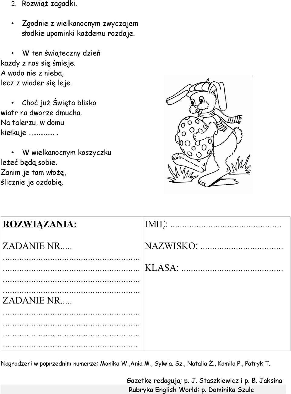 ... W wielkanocnym koszyczku leżeć będą sobie. Zanim je tam włożę, ślicznie je ozdobię. ROZWIĄZANIA: IMIĘ:... ZADANIE NR... NAZWISKO:... KLASA:.