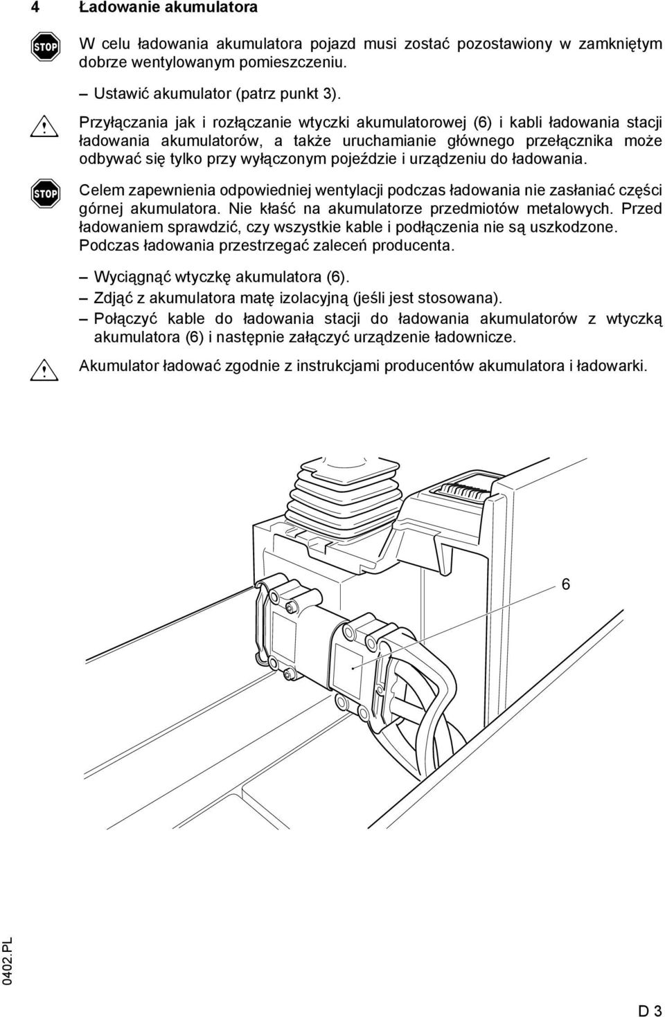 i urządzeniu do ładowania. Celem zapewnienia odpowiedniej wentylacji podczas ładowania nie zasłaniać części górnej akumulatora. Nie kłaść na akumulatorze przedmiotów metalowych.