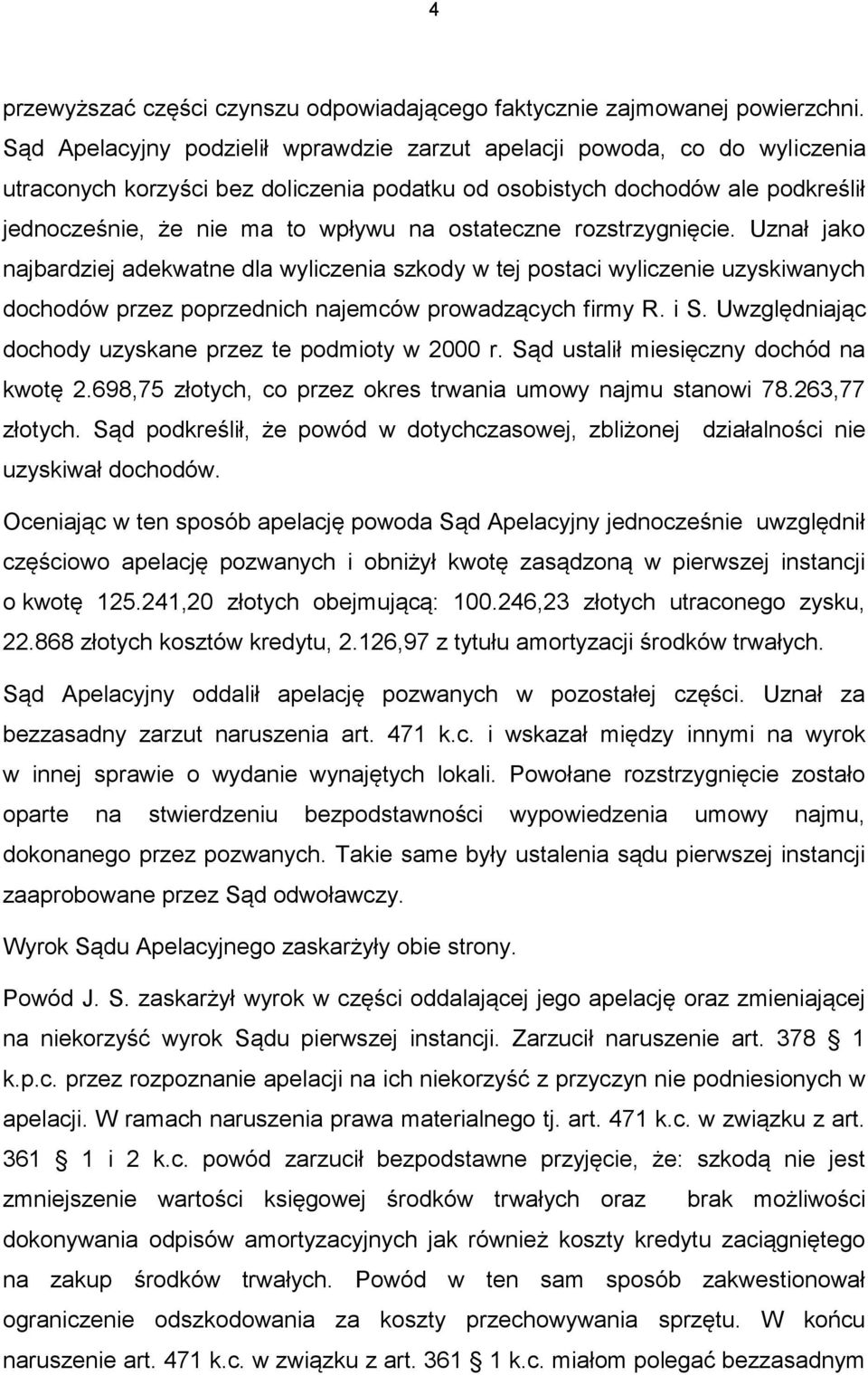 ostateczne rozstrzygnięcie. Uznał jako najbardziej adekwatne dla wyliczenia szkody w tej postaci wyliczenie uzyskiwanych dochodów przez poprzednich najemców prowadzących firmy R. i S.