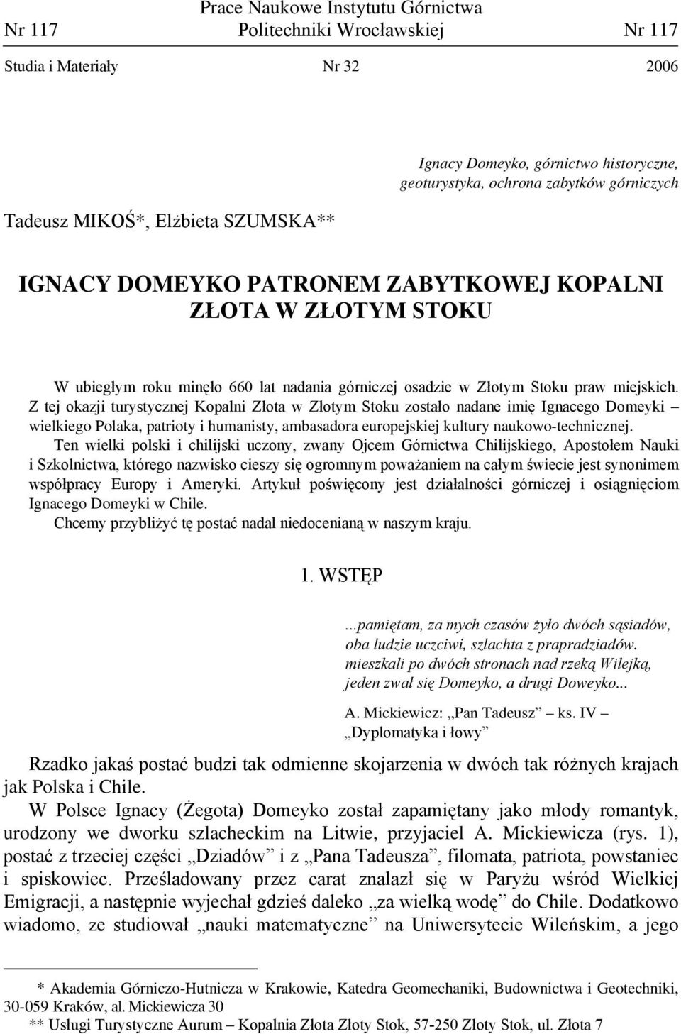 Z tej okazji turystycznej Kopalni Złota w Złotym Stoku zostało nadane imię Ignacego Domeyki wielkiego Polaka, patrioty i humanisty, ambasadora europejskiej kultury naukowo-technicznej.