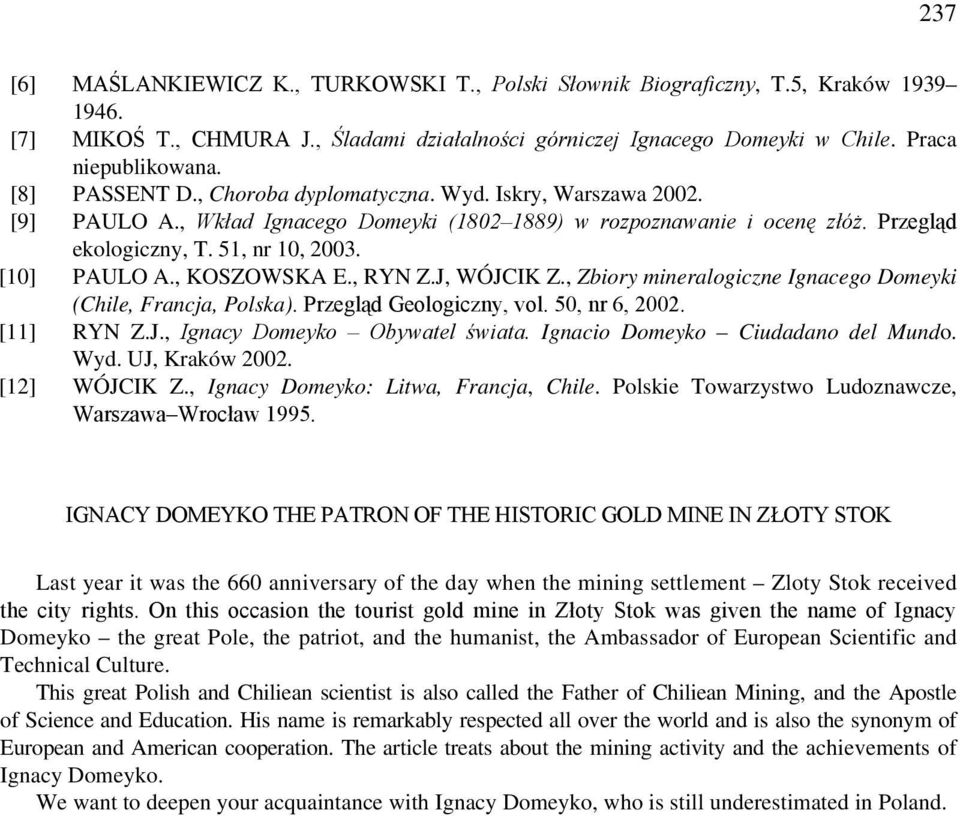 , KOSZOWSKA E., RYN Z.J, WÓJCIK Z., Zbiory mineralogiczne Ignacego Domeyki (Chile, Francja, Polska). Przegląd Geologiczny, vol. 50, nr 6, 2002. [11] RYN Z.J., Ignacy Domeyko Obywatel świata.