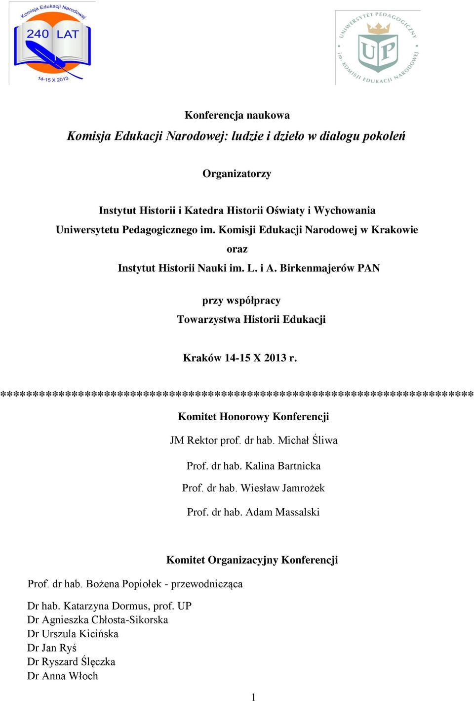 ************************************************************************* Komitet Honorowy Konferencji JM Rektor prof. dr hab. Michał Śliwa Prof. dr hab. Kalina Bartnicka Prof. dr hab. Wiesław Jamrożek Prof.