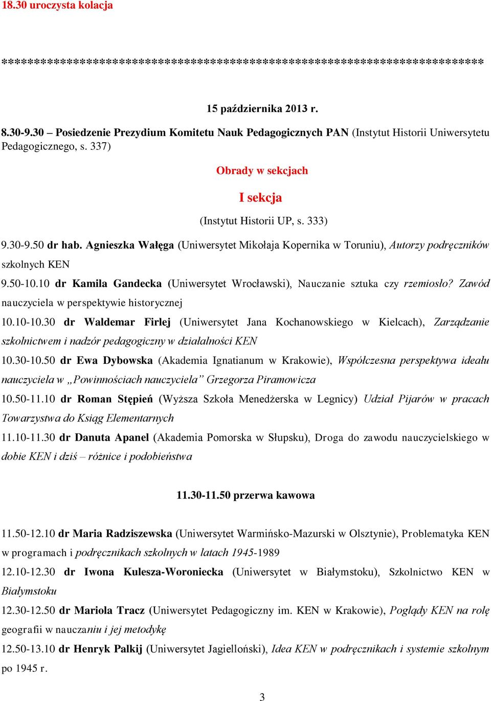 Agnieszka Wałęga (Uniwersytet Mikołaja Kopernika w Toruniu), Autorzy podręczników szkolnych KEN 9.50-10.10 dr Kamila Gandecka (Uniwersytet Wrocławski), Nauczanie sztuka czy rzemiosło?