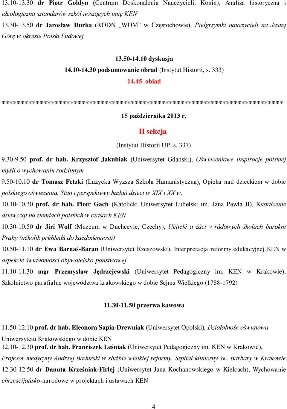 45 obiad ************************************************************************** 15 października 2013 r. II sekcja (Instytut Historii UP, s. 337) 9.30-9.50 prof. dr hab.