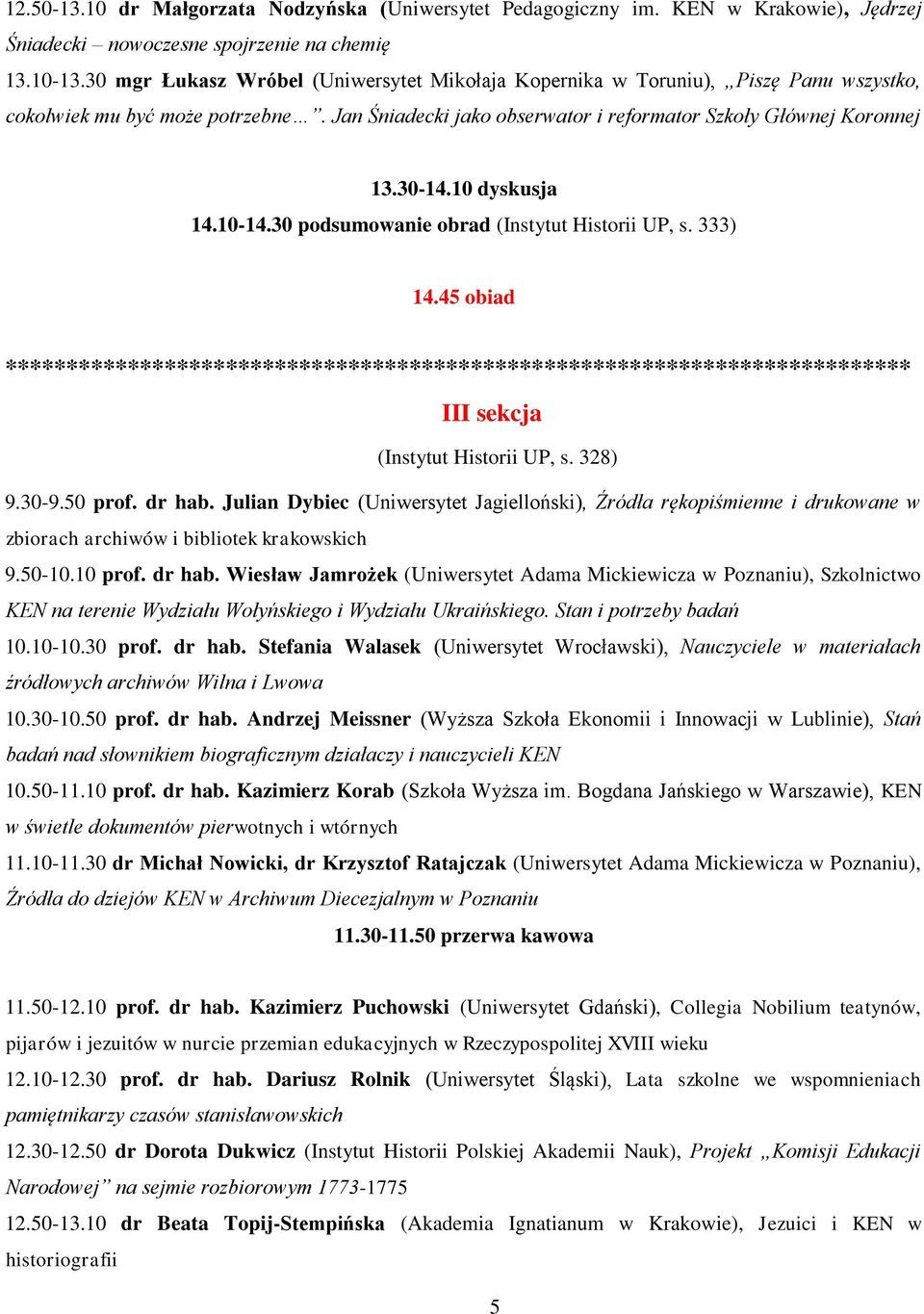 10 dyskusja 14.10-14.30 podsumowanie obrad (Instytut Historii UP, s. 333) 14.45 obiad ************************************************************************** III sekcja (Instytut Historii UP, s.