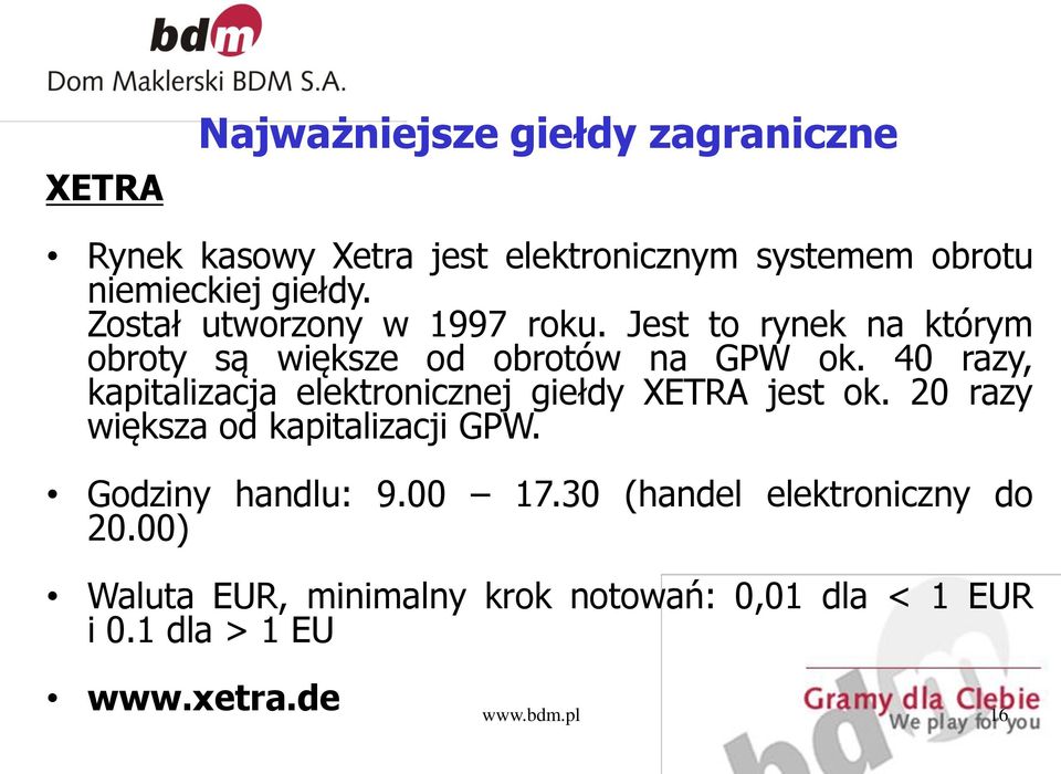 40 razy, kapitalizacja elektronicznej giełdy XETRA jest ok. 20 razy większa od kapitalizacji GPW. Godziny handlu: 9.