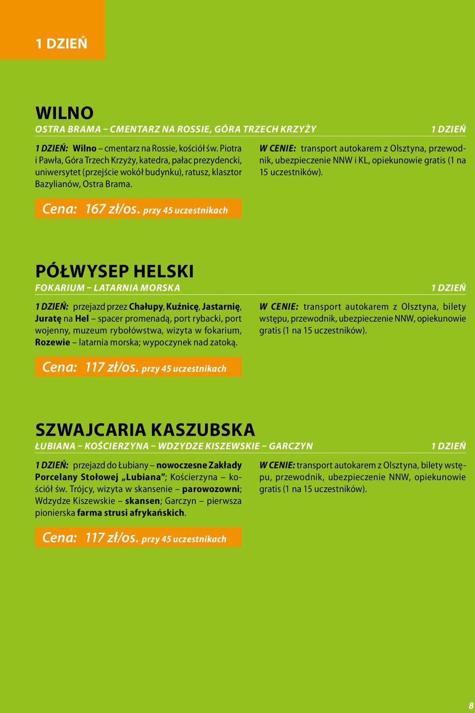 przy 45 uczestnikach W CENIE: transport autokarem z Olsztyna, przewodnik, ubezpieczenie NNW i KL, opiekunowie gratis (1 na 15 uczestników).