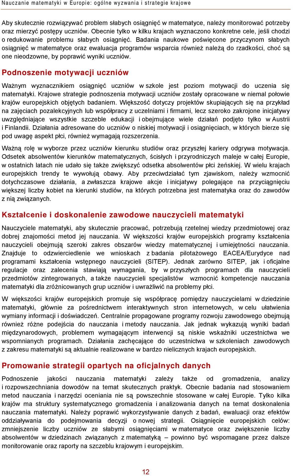 Badania naukowe poświęcone przyczynom słabych osiągnięć w matematyce oraz ewaluacja programów wsparcia również należą do rzadkości, choć są one nieodzowne, by poprawić wyniki uczniów.