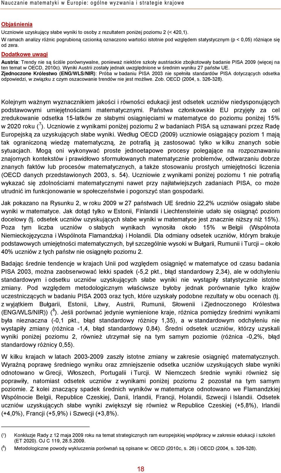 Dodatkowe uwagi Austria: Trendy nie są ściśle porównywalne, ponieważ niektóre szkoły austriackie zbojkotowały badanie PISA 2009 (więcej na ten temat w OECD, 2010c).