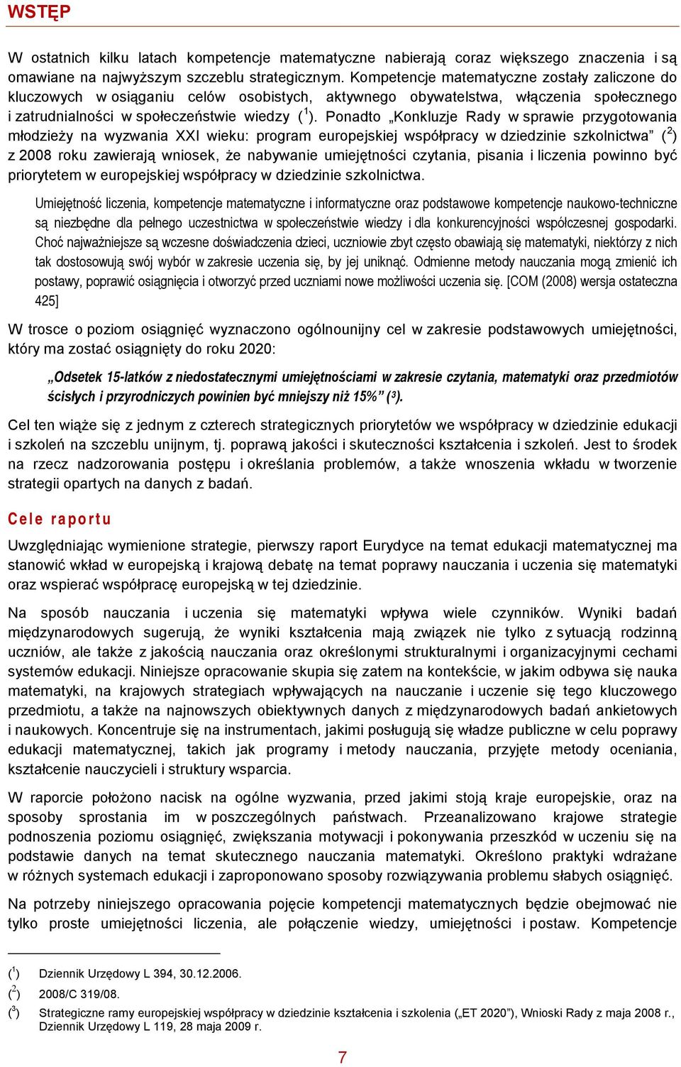 Ponadto Konkluzje Rady w sprawie przygotowania młodzieży na wyzwania XXI wieku: program europejskiej współpracy w dziedzinie szkolnictwa ( 2 ) z 2008 roku zawierają wniosek, że nabywanie umiejętności