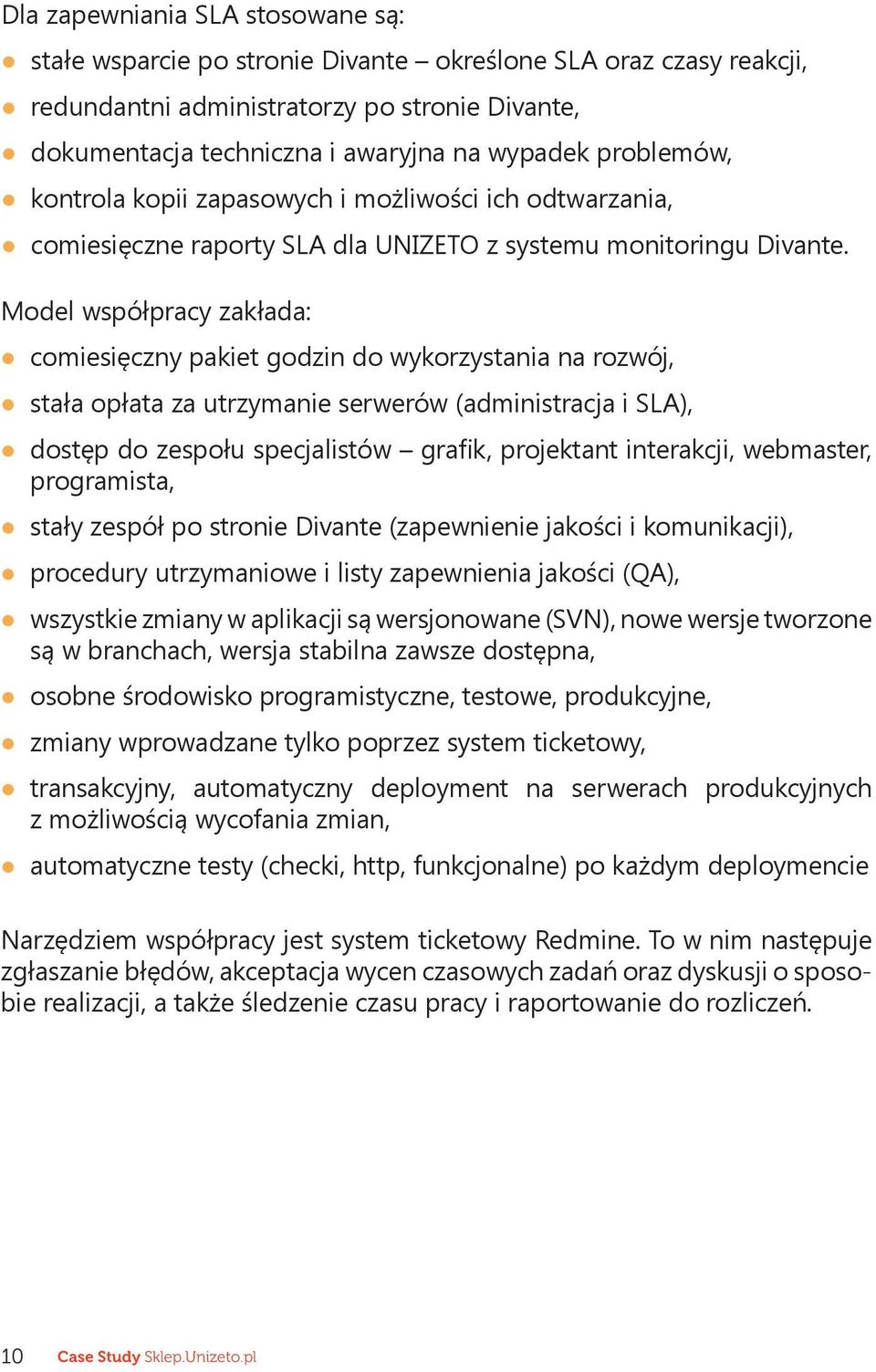 Model współpracy zakłada: comiesięczny pakiet godzin do wykorzystania na rozwój, stała opłata za utrzymanie serwerów (administracja i SLA), dostęp do zespołu specjalistów grafik, projektant