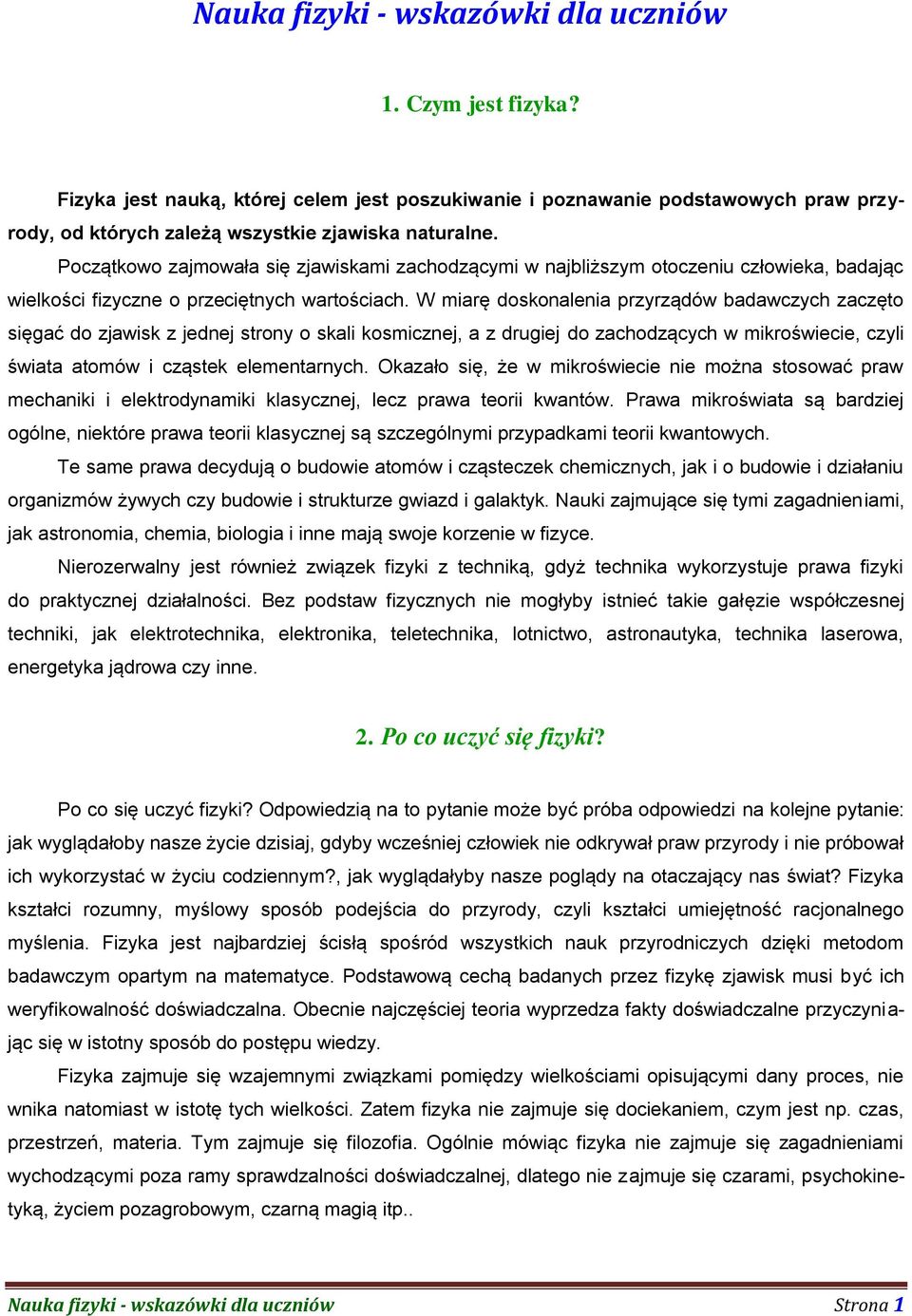 W miarę doskonalenia przyrządów badawczych zaczęto sięgać do zjawisk z jednej strony o skali kosmicznej, a z drugiej do zachodzących w mikroświecie, czyli świata atomów i cząstek elementarnych.