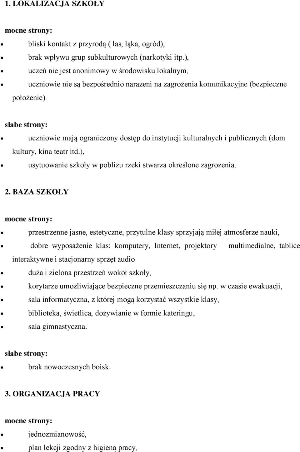 słabe strony: uczniowie mają ograniczony dostęp do instytucji kulturalnych i publicznych (dom kultury, kina teatr itd.), usytuowanie szkoły w pobliżu rzeki stwarza określone zagrożenia. 2.