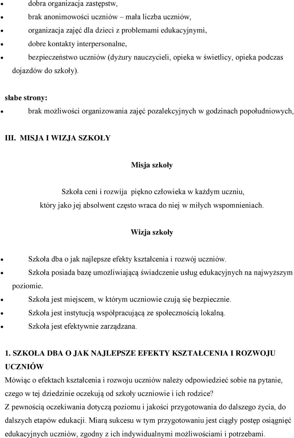 MISJA I WIZJA SZKOŁY Misja szkoły Szkoła ceni i rozwija piękno człowieka w każdym uczniu, który jako jej absolwent często wraca do niej w miłych wspomnieniach.