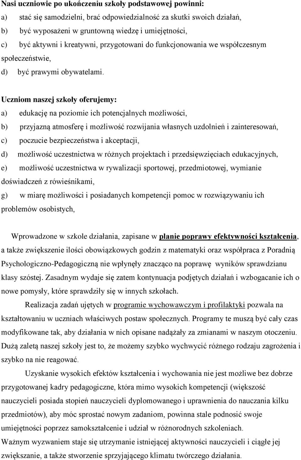 Uczniom naszej szkoły oferujemy: a) edukację na poziomie ich potencjalnych możliwości, b) przyjazną atmosferę i możliwość rozwijania własnych uzdolnień i zainteresowań, c) poczucie bezpieczeństwa i