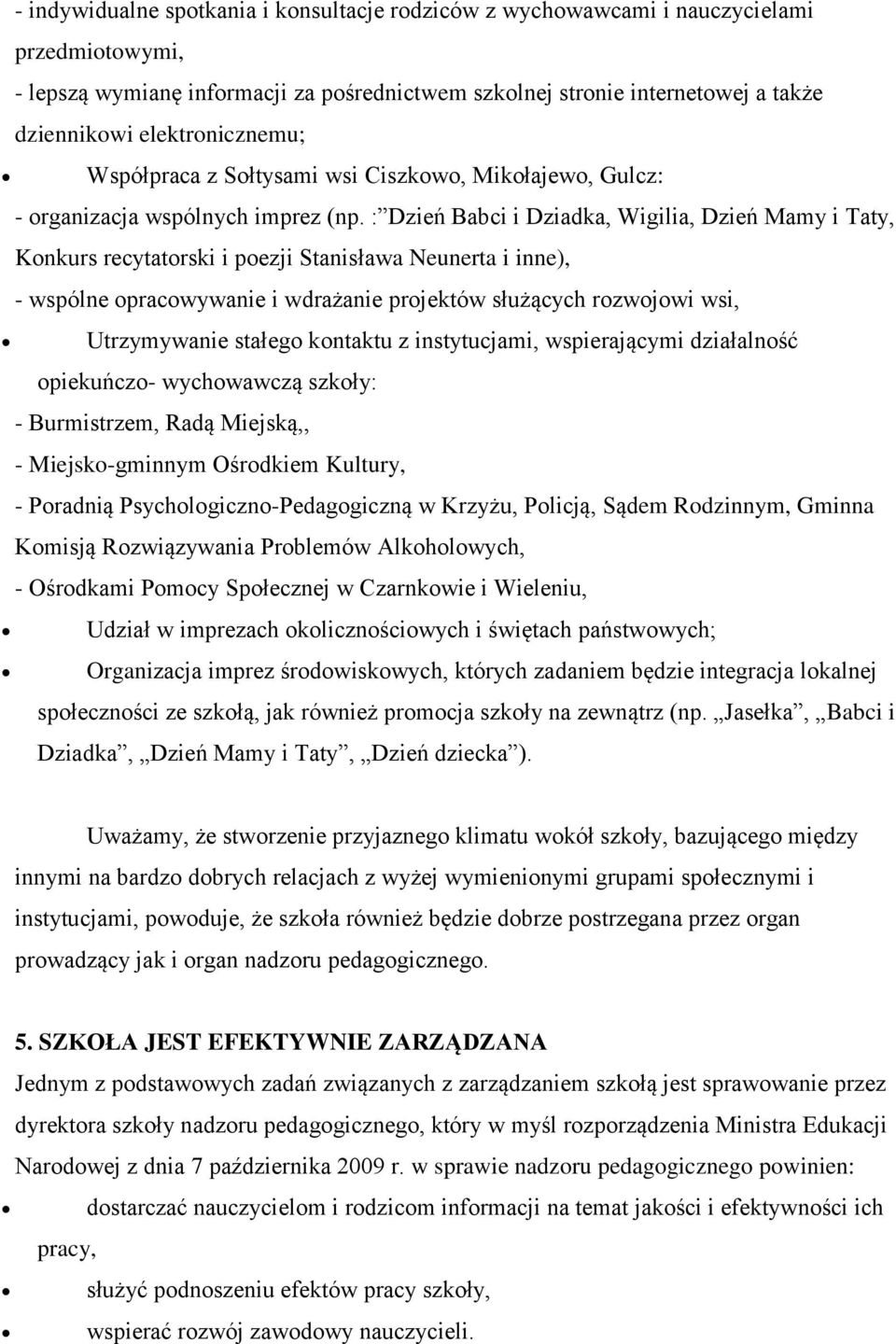 : Dzień Babci i Dziadka, Wigilia, Dzień Mamy i Taty, Konkurs recytatorski i poezji Stanisława Neunerta i inne), - wspólne opracowywanie i wdrażanie projektów służących rozwojowi wsi, Utrzymywanie