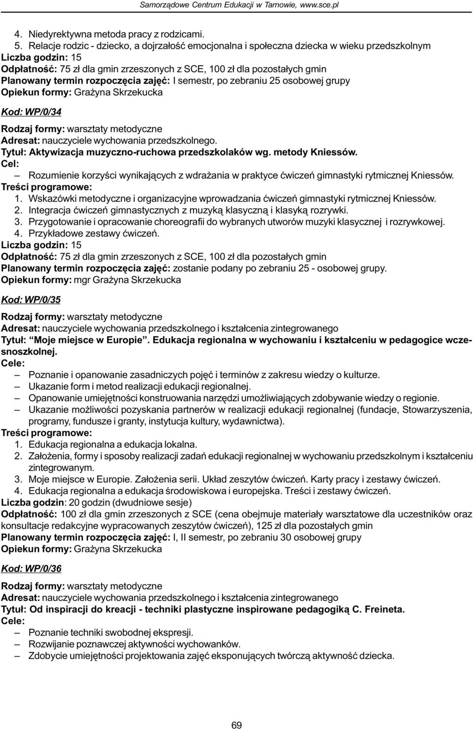 termin rozpoczêcia zajêæ: I semestr, po zebraniu 25 osobowej grupy Kod: WP/0/34 Adresat: nauczyciele wychowania przedszkolnego. Tytu³: Aktywizacja muzyczno-ruchowa przedszkolaków wg. metody Kniessów.