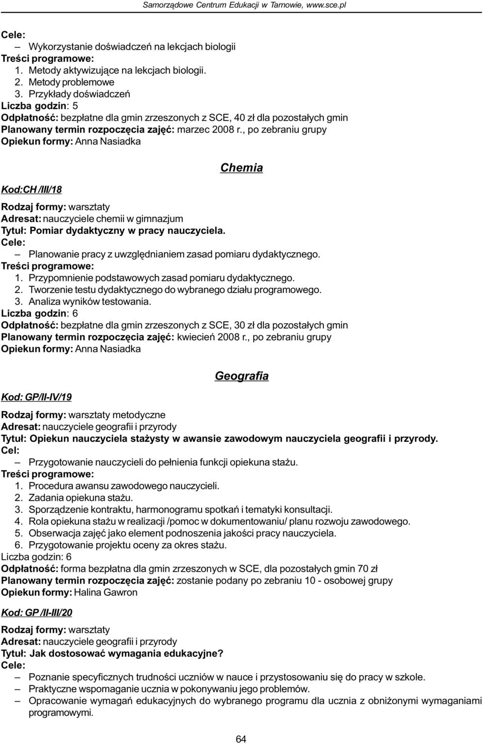 , po zebraniu grupy Opiekun formy: Anna Nasiadka Chemia Kod:CH /III/18 Adresat: nauczyciele chemii w gimnazjum Tytu³: Pomiar dydaktyczny w pracy nauczyciela.