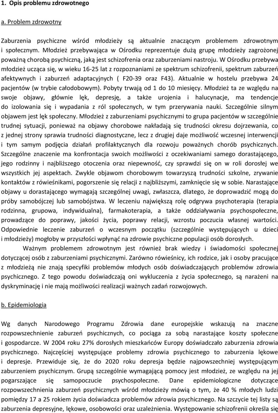 W Ośrodku przebywa młodzież ucząca się, w wieku 16-25 lat z rozpoznaniami ze spektrum schizofrenii, spektrum zaburzeń afektywnych i zaburzeń adaptacyjnych ( F20-39 oraz F43).