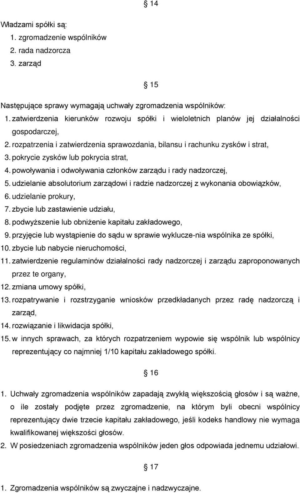 pokrycie zysków lub pokrycia strat, 4. powoływania i odwoływania członków zarządu i rady nadzorczej, 5. udzielanie absolutorium zarządowi i radzie nadzorczej z wykonania obowiązków, 6.